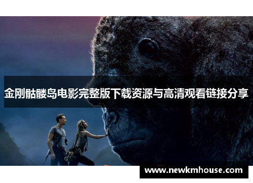 金刚骷髅岛电影完整版下载资源与高清观看链接分享
